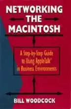 Networking the Macintosh : a step-by-step guide to using AppleTalk in business environments Networking the Macintosh : a step-by-step guide to using AppleTalk in business environments