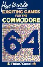 How to write exciting games for your Commodore 64 How to write exciting games for your Commodore 64