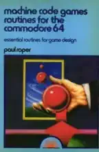 Machine code games routines for the Commodore 64 : essential routines for game design Machine code games routines for the Commodore 64 : essential routines for game design