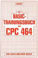 Das BASIC Trainingsbuch zum CPC 464 Das BASIC Trainingsbuch zum CPC 464