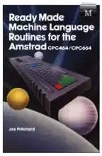 Ready Made Machine Language Routines For The AMSTRAD Ready Made Machine Language Routines For The AMSTRAD