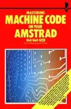 Mastering Machine Code On Your AMSTRAD CPC 464 664 6128 Mastering Machine Code On Your AMSTRAD CPC 464 664 6128